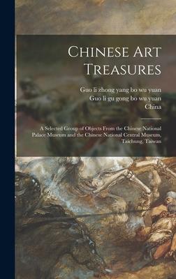Chinese Art Treasures; a Selected Group of Objects From the Chinese National Palace Museum and the Chinese National Central Museum Taichung Taiwan