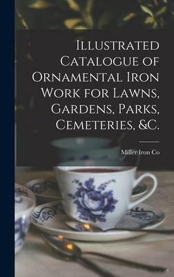 Illustrated Catalogue of Ornamental Iron Work for Lawns Gardens Parks Cemeteries &c.