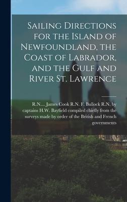 Sailing Directions for the Island of Newfoundland the Coast of Labrador and the Gulf and River St. Lawrence [microform]