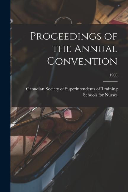 Proceedings of the Annual Convention; 1908
