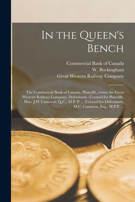 In the Queen‘s Bench [microform]: the Commercial Bank of Canada Plaintiffs Versus the Great Western Railway Company Defendants: Counsel for Plainti