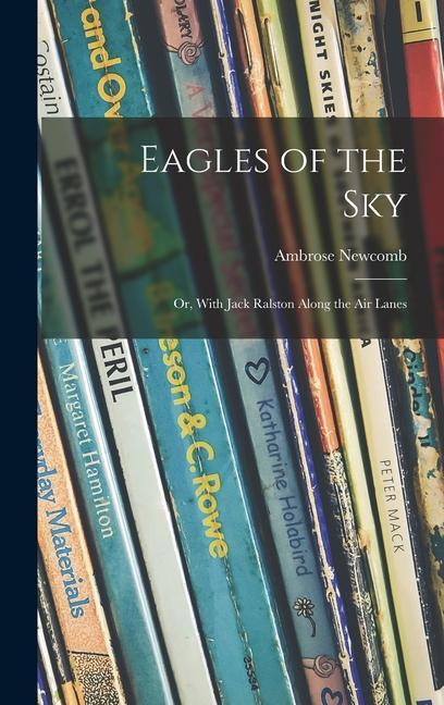 Eagles of the Sky: or With Jack Ralston Along the Air Lanes