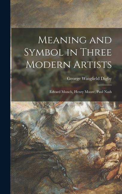Meaning and Symbol in Three Modern Artists: Edvard Munch Henry Moore Paul Nash