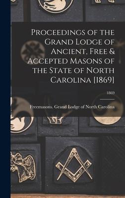 Proceedings of the Grand Lodge of Ancient Free & Accepted Masons of the State of North Carolina [1869]; 1869