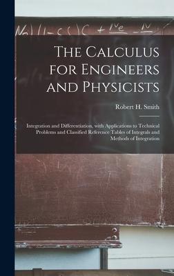 The Calculus for Engineers and Physicists: Integration and Differentiation With Applications to Technical Problems and Classified Reference Tables of