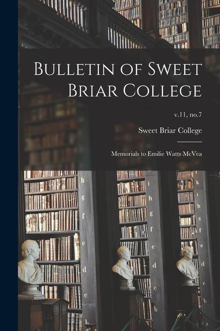 Bulletin of Sweet Briar College: Memorials to Emilie Watts McVea; v.11 no.7