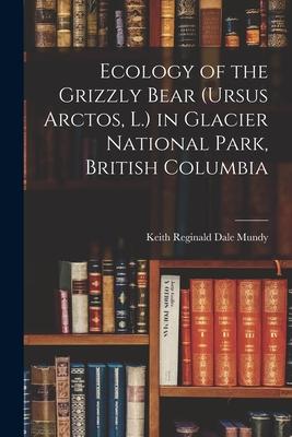 Ecology of the Grizzly Bear (Ursus Arctos L.) in Glacier National Park British Columbia