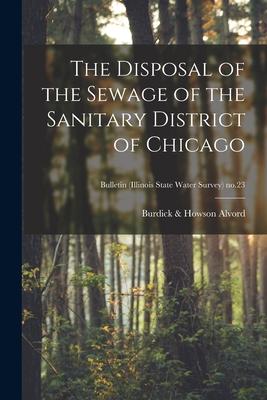 The Disposal of the Sewage of the Sanitary District of Chicago; Bulletin (Illinois State Water Survey) no.23