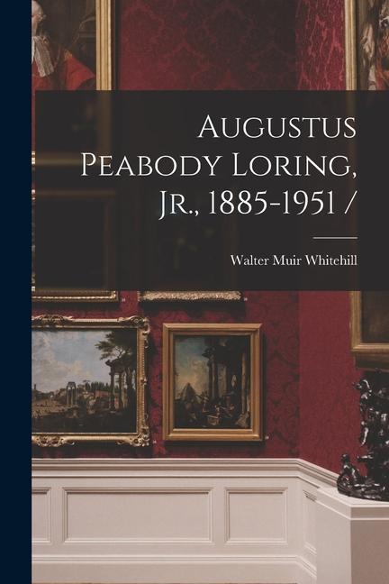 Augustus Peabody Loring Jr. 1885-1951 /