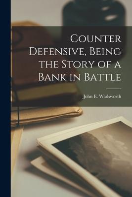 Counter Defensive Being the Story of a Bank in Battle