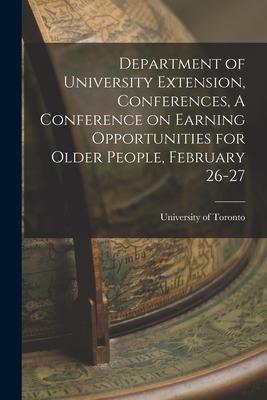 Department of University Extension Conferences A Conference on Earning Opportunities for Older People February 26-27