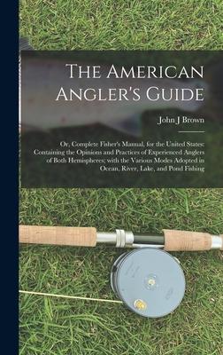 The American Angler‘s Guide; or Complete Fisher‘s Manual for the United States: Containing the Opinions and Practices of Experienced Anglers of Both