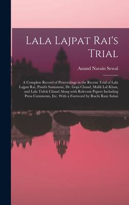Lala Lajpat Rai‘s Trial; a Complete Record of Proceedings in the Recent Trial of Lala Lajpat Rai Pandit Santanam Dr. Gopi Chand Malik Lal Khan and Lala Tirlok Chand Along With Relevant Papers Including Press Comments Etc. With a Foreword by Ruchi...