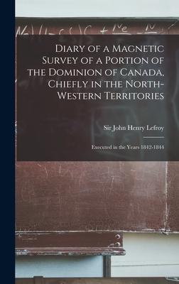 Diary of a Magnetic Survey of a Portion of the Dominion of Canada Chiefly in the North-Western Territories [microform]