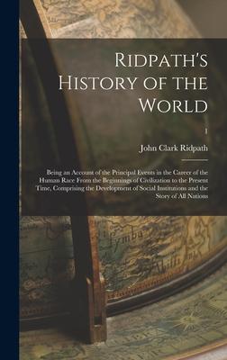 Ridpath‘s History of the World; Being an Account of the Principal Events in the Career of the Human Race From the Beginnings of Civilization to the Pr