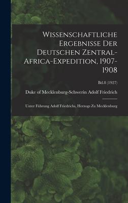 Wissenschaftliche Ergebnisse Der Deutschen Zentral-Africa-Expedition 1907-1908: Unter Führung Adolf Friedrichs Herzogs Zu Mecklenburg; Bd.8 (1927)