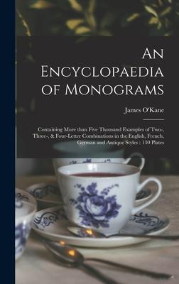 An Encyclopaedia of Monograms: Containing More Than Five Thousand Examples of Two- Three- & Four-letter Combinations in the English French German