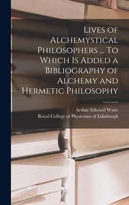 Lives of Alchemystical Philosophers ... To Which is Added a Bibliography of Alchemy and Hermetic Philosophy