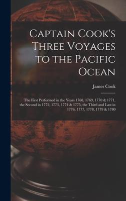 Captain Cook‘s Three Voyages to the Pacific Ocean [microform]: the First Performed in the Years 1768 1769 1770 & 1771 the Second in 1772 1773 177