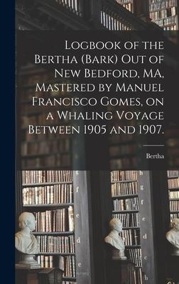Logbook of the Bertha (Bark) out of New Bedford MA Mastered by Manuel Francisco Gomes on a Whaling Voyage Between 1905 and 1907.