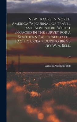 New Tracks in North America ?a Journal of Travel and Adventure Whilst Engaged in the Survey for a Southern Railroad to the Pacific Ocean During 1867/8