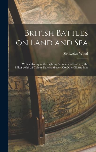 British Battles on Land and Sea [microform]: With a History of the Fighting Services and Notes by the Editor; With 24 Colour Plates and Over 500 Other
