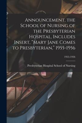 Announcement the School of Nursing of the Presbyterian Hospital Includes Insert Mary Jane Comes to Presbyterian 1955-1956; 1955-1956