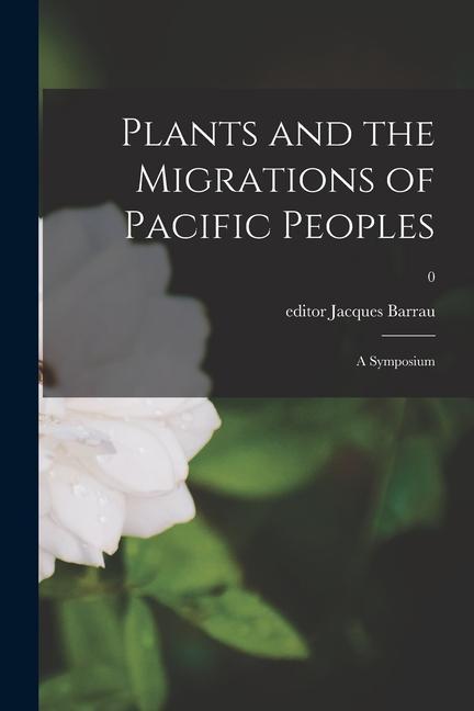 Plants and the Migrations of Pacific Peoples; a Symposium; 0