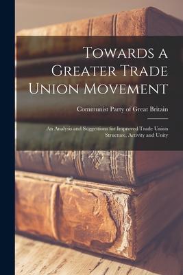 Towards a Greater Trade Union Movement: an Analysis and Suggestions for Improved Trade Union Structure Activity and Unity