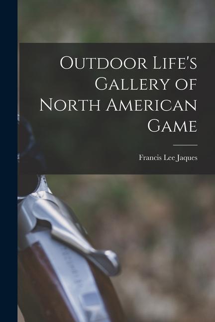 Outdoor Life‘s Gallery of North American Game
