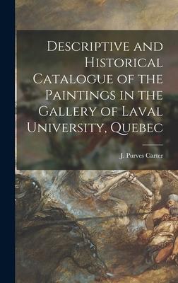 Descriptive and Historical Catalogue of the Paintings in the Gallery of Laval University Quebec [microform]