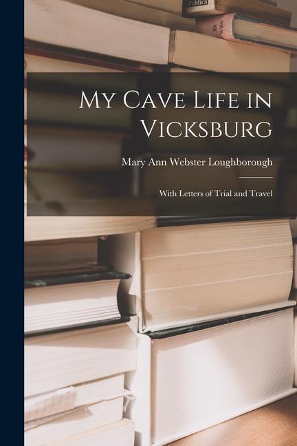 My Cave Life in Vicksburg: With Letters of Trial and Travel