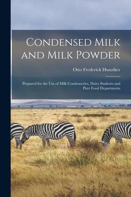 Condensed Milk and Milk Powder: Prepared for the Use of Milk Condenseries Dairy Students and Pure Food Departments