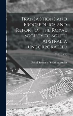 Transactions and Proceedings and Report of the Royal Society of South Australia (Incorporated); v. 33 (1909)