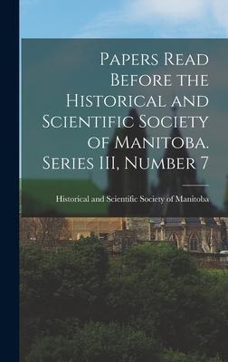 Papers Read Before the Historical and Scientific Society of Manitoba. Series III Number 7
