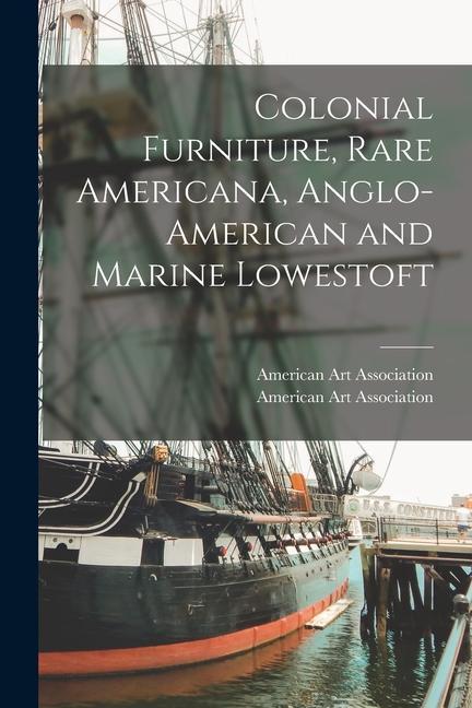 Colonial Furniture Rare Americana Anglo-American and Marine Lowestoft