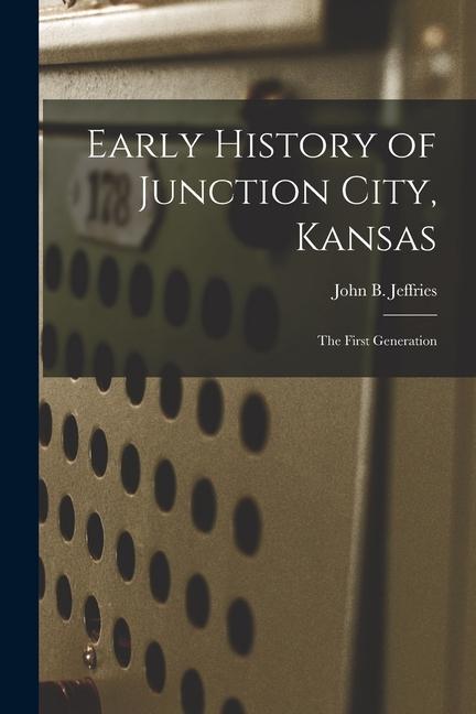 Early History of Junction City Kansas: the First Generation