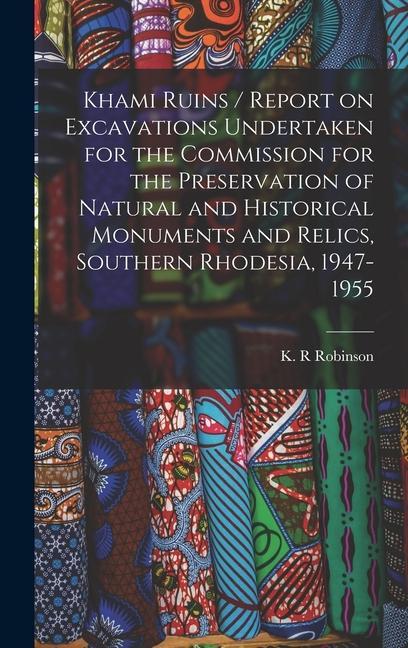 Khami Ruins / Report on Excavations Undertaken for the Commission for the Preservation of Natural and Historical Monuments and Relics Southern Rhodesia 1947-1955