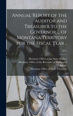 Annual Report of the Auditor and Treasurer to the Governor ... of Montana Territory for the Fiscal Year ..; 1877