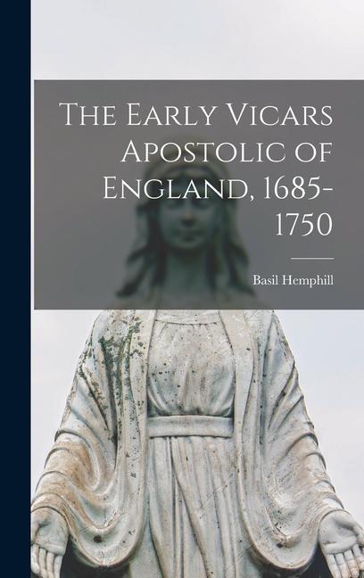 The Early Vicars Apostolic of England 1685-1750