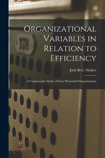Organizational Variables in Relation to Efficiency: a Comparative Study of Four Watershed Organizations