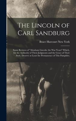 The Lincoln of Carl Sandburg; Some Reviews of Abraham Lincoln: the War Years Which for the Authority of Their Judgments and the Grace of Their Styl