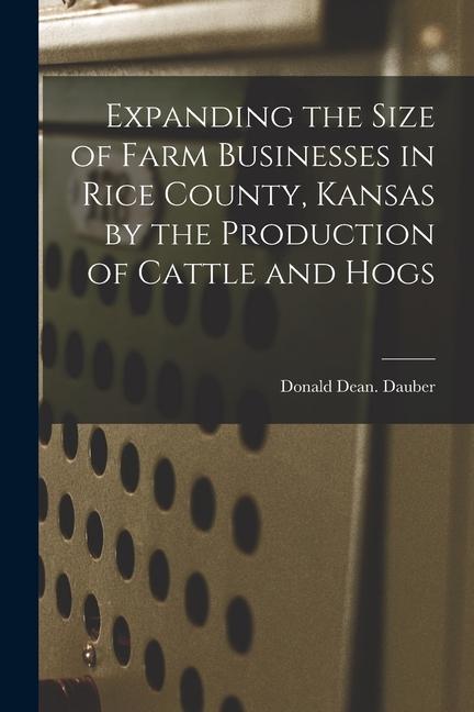 Expanding the Size of Farm Businesses in Rice County Kansas by the Production of Cattle and Hogs
