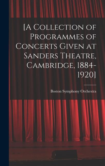 [A Collection of Programmes of Concerts Given at Sanders Theatre Cambridge 1884-1920]