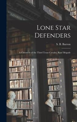 Lone Star Defenders; a Chronicle of the Third Texas Cavalry Ross‘ Brigade
