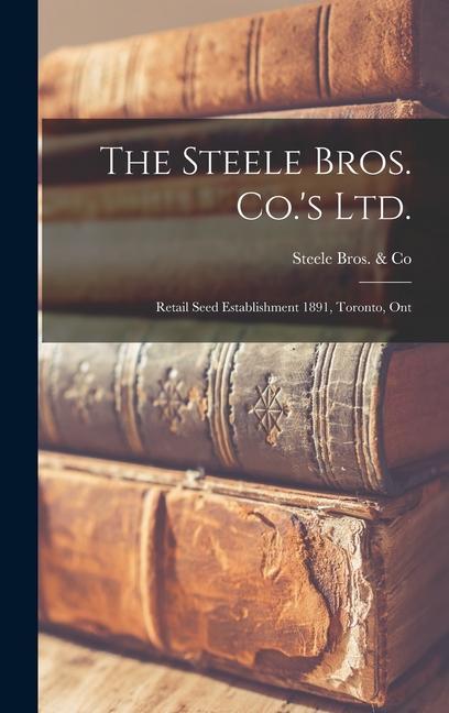 The Steele Bros. Co.‘s Ltd. [microform]: Retail Seed Establishment 1891 Toronto Ont