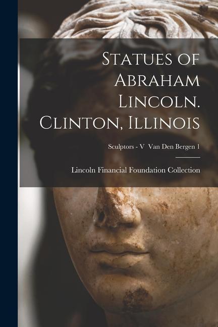 Statues of Abraham Lincoln. Clinton Illinois; Sculptors - V Van den Bergen 1