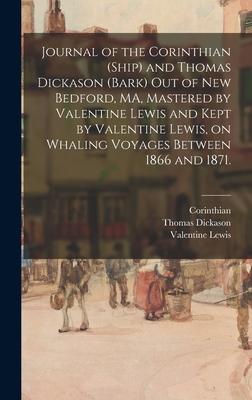 Journal of the Corinthian (Ship) and Thomas Dickason (Bark) out of New Bedford MA Mastered by Valentine Lewis and Kept by Valentine Lewis on Whaling Voyages Between 1866 and 1871.