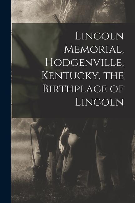 Lincoln Memorial Hodgenville Kentucky the Birthplace of Lincoln