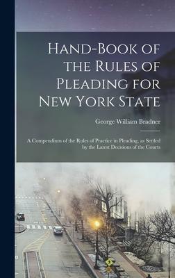 Hand-book of the Rules of Pleading for New York State: A Compendium of the Rules of Practice in Pleading as Settled by the Latest Decisions of the Co